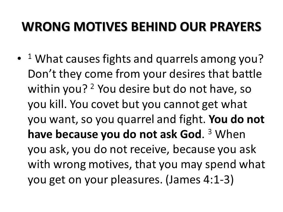WRONG MOTIVES BEHIND OUR PRAYERS 1 What causes fights and quarrels among you.