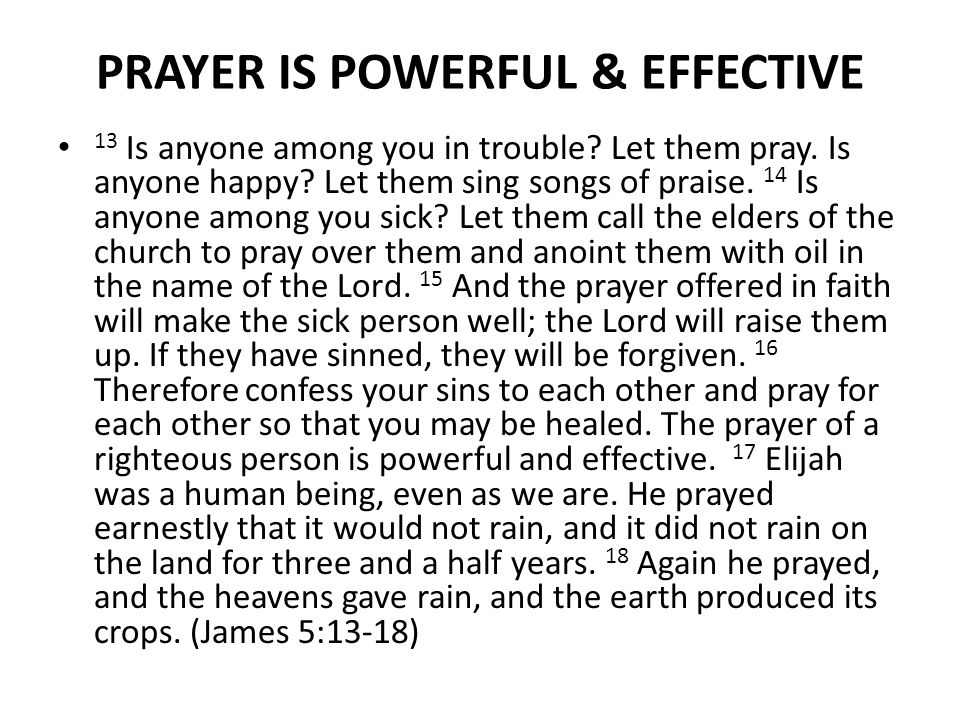 PRAYER IS POWERFUL & EFFECTIVE 13 Is anyone among you in trouble.