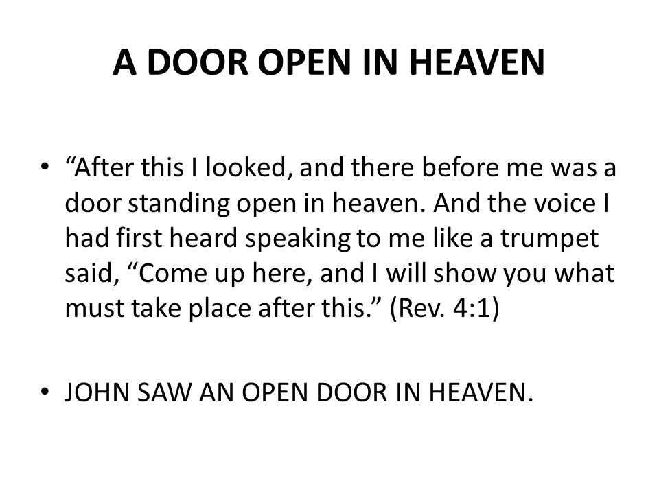 A DOOR OPEN IN HEAVEN After this I looked, and there before me was a door standing open in heaven.