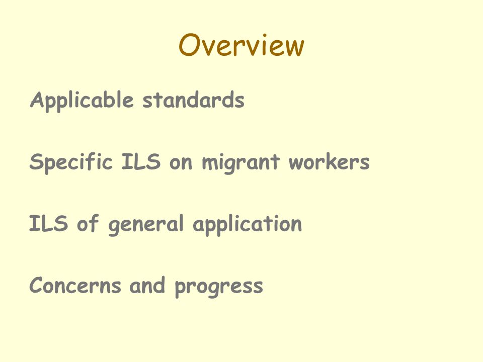 Overview Applicable standards Specific ILS on migrant workers ILS of general application Concerns and progress