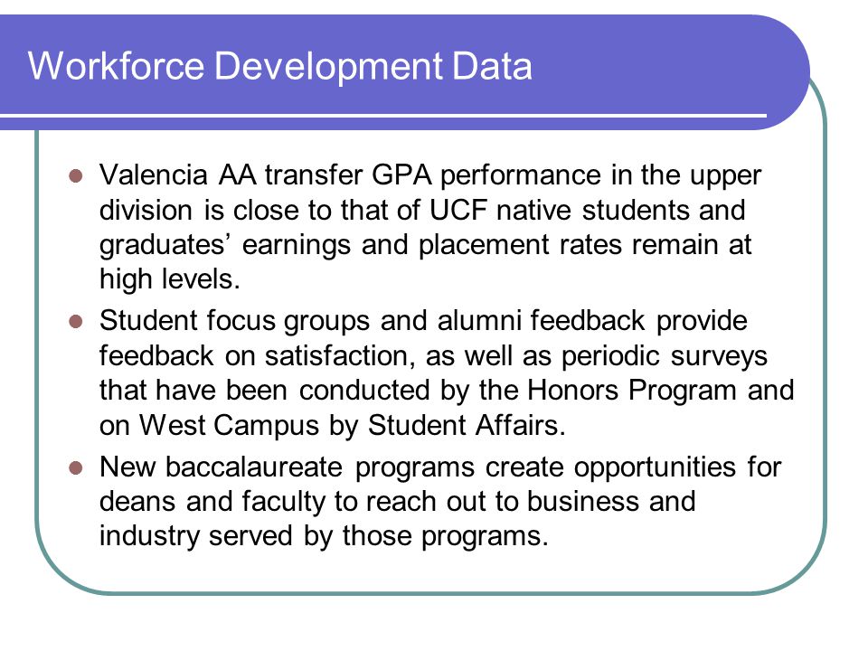 Workforce Development Data Valencia AA transfer GPA performance in the upper division is close to that of UCF native students and graduates’ earnings and placement rates remain at high levels.