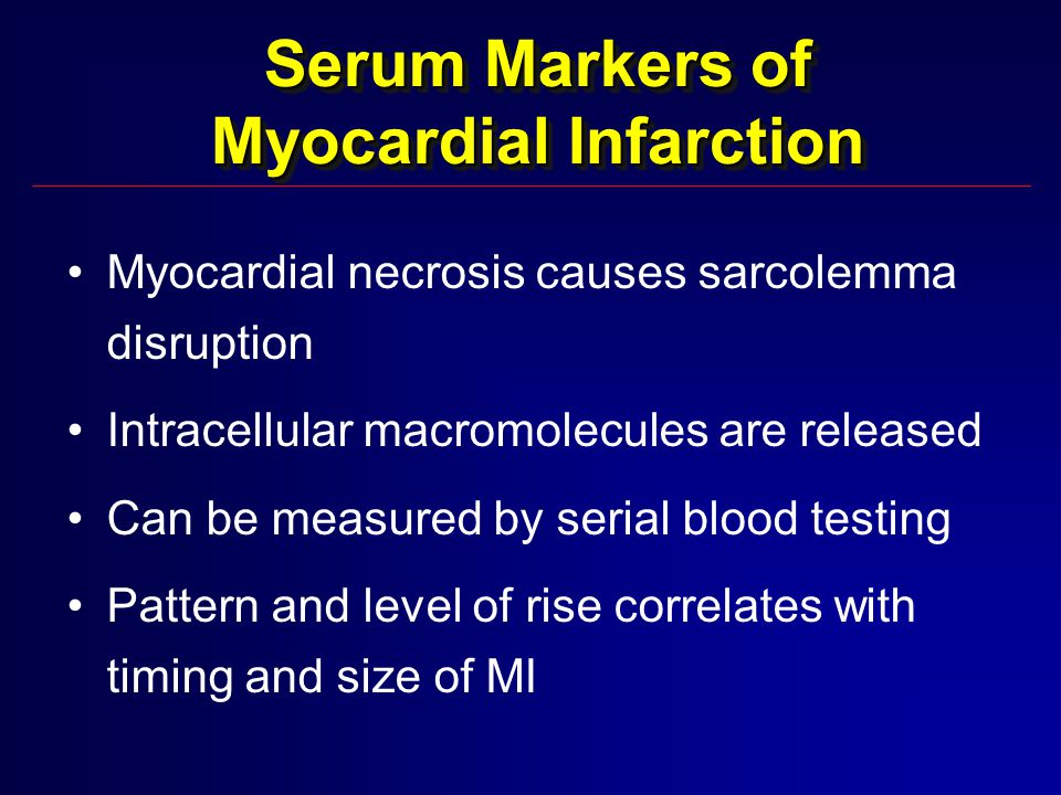 Serum Markers of Myocardial Infarction Myocardial necrosis causes sarcolemma disruption Intracellular macromolecules are released Can be measured by serial blood testing Pattern and level of rise correlates with timing and size of MI