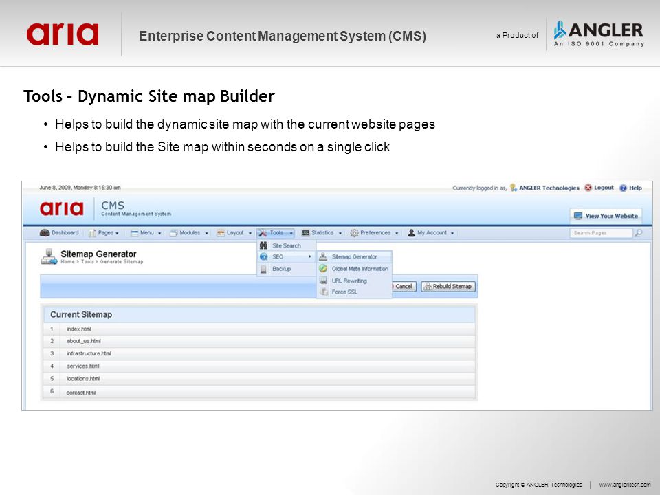 Tools – Dynamic Site map Builder Copyright © ANGLER Technologieswww.angleritech.com Enterprise Content Management System (CMS) a Product of Helps to build the dynamic site map with the current website pages Helps to build the Site map within seconds on a single click