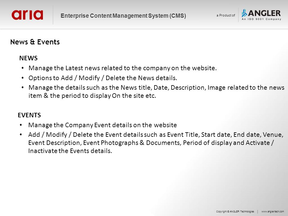 News & Events Copyright © ANGLER Technologieswww.angleritech.com Enterprise Content Management System (CMS) a Product of NEWS Manage the Latest news related to the company on the website.