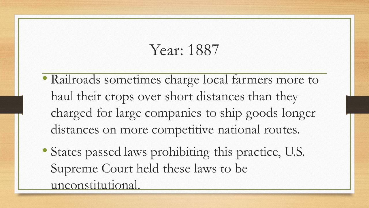 Year: 1887 Railroads sometimes charge local farmers more to haul their crops over short distances than they charged for large companies to ship goods longer distances on more competitive national routes.
