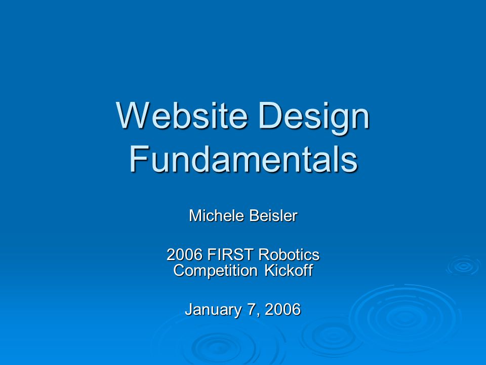 Website Design Fundamentals Michele Beisler 2006 FIRST Robotics Competition Kickoff January 7, 2006
