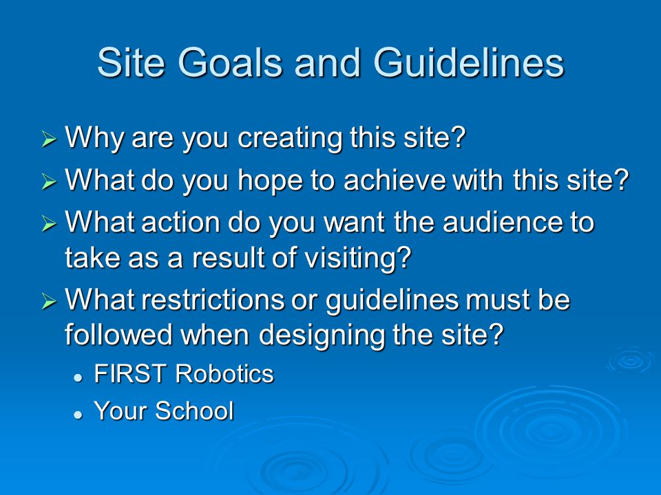 Site Goals and Guidelines  Why are you creating this site.