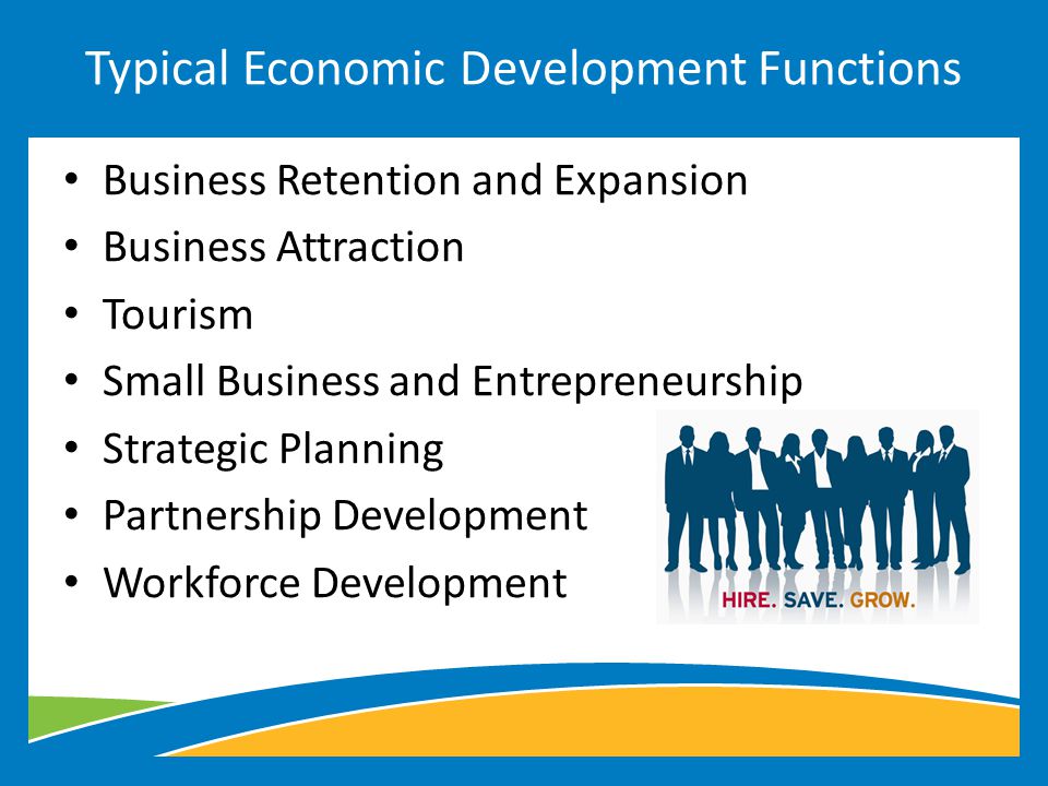 Business Retention and Expansion Business Attraction Tourism Small Business and Entrepreneurship Strategic Planning Partnership Development Workforce Development Typical Economic Development Functions