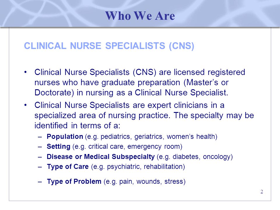 1. 2 Who We Are CLINICAL NURSE SPECIALISTS (CNS) Clinical Nurse Specialists  (CNS) are licensed registered nurses who have graduate preparation  (Master's. - ppt download