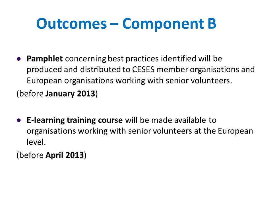 Outcomes – Component B Pamphlet concerning best practices identified will be produced and distributed to CESES member organisations and European organisations working with senior volunteers.