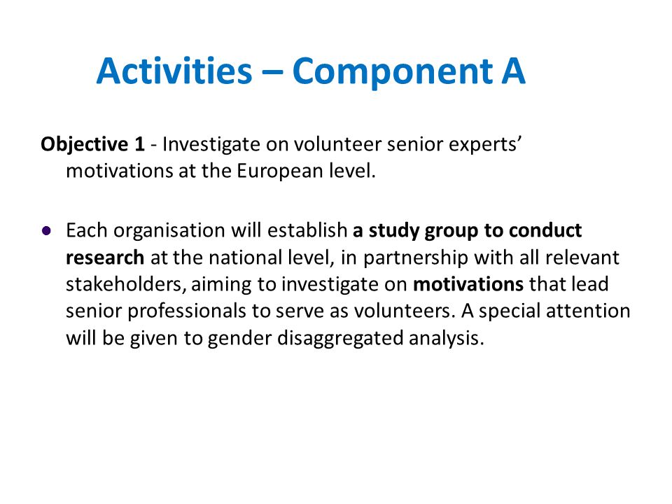 Activities – Component A Objective 1 - Investigate on volunteer senior experts’ motivations at the European level.