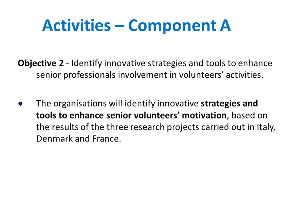 Activities – Component A Objective 2 - Identify innovative strategies and tools to enhance senior professionals involvement in volunteers’ activities.