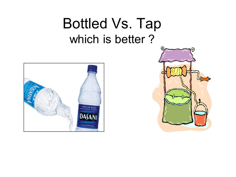 Bottled Vs Tap Which Is Better This Project Talks About What