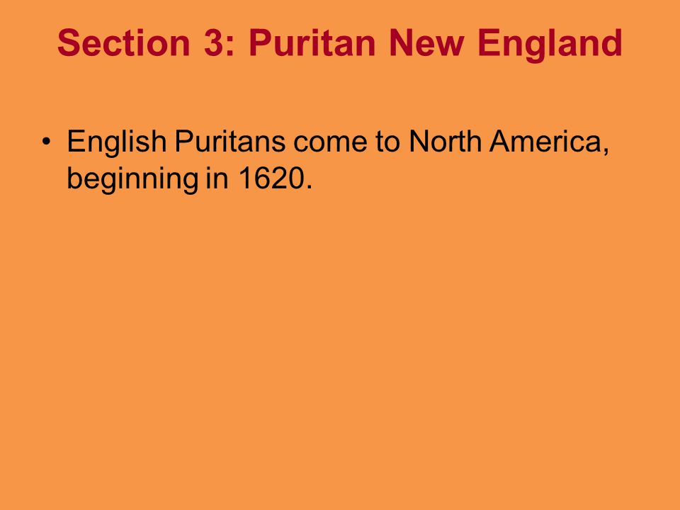 Section 3: Puritan New England English Puritans come to North America, beginning in 1620.