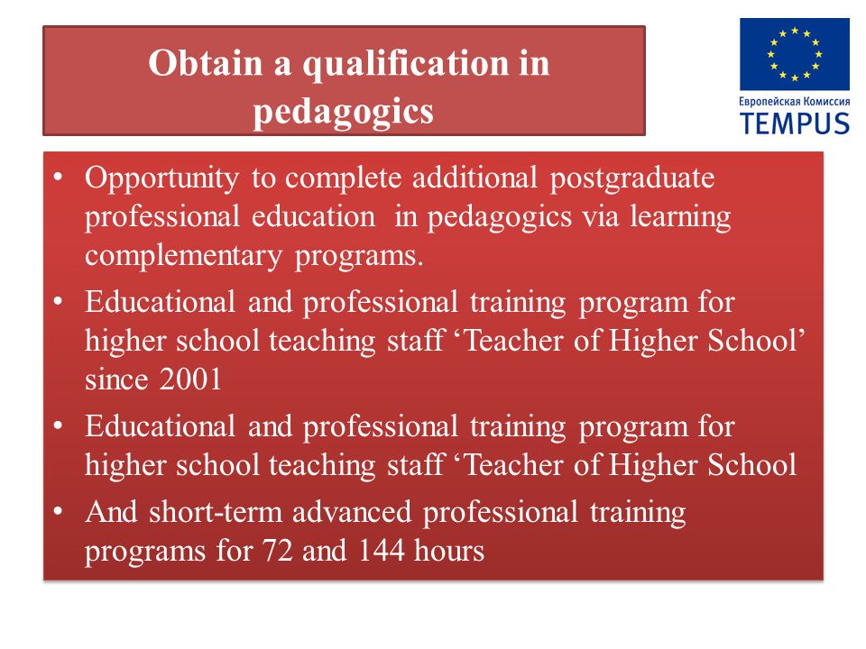 Obtain a qualification in pedagogics Opportunity to complete additional postgraduate professional education in pedagogics via learning complementary programs.