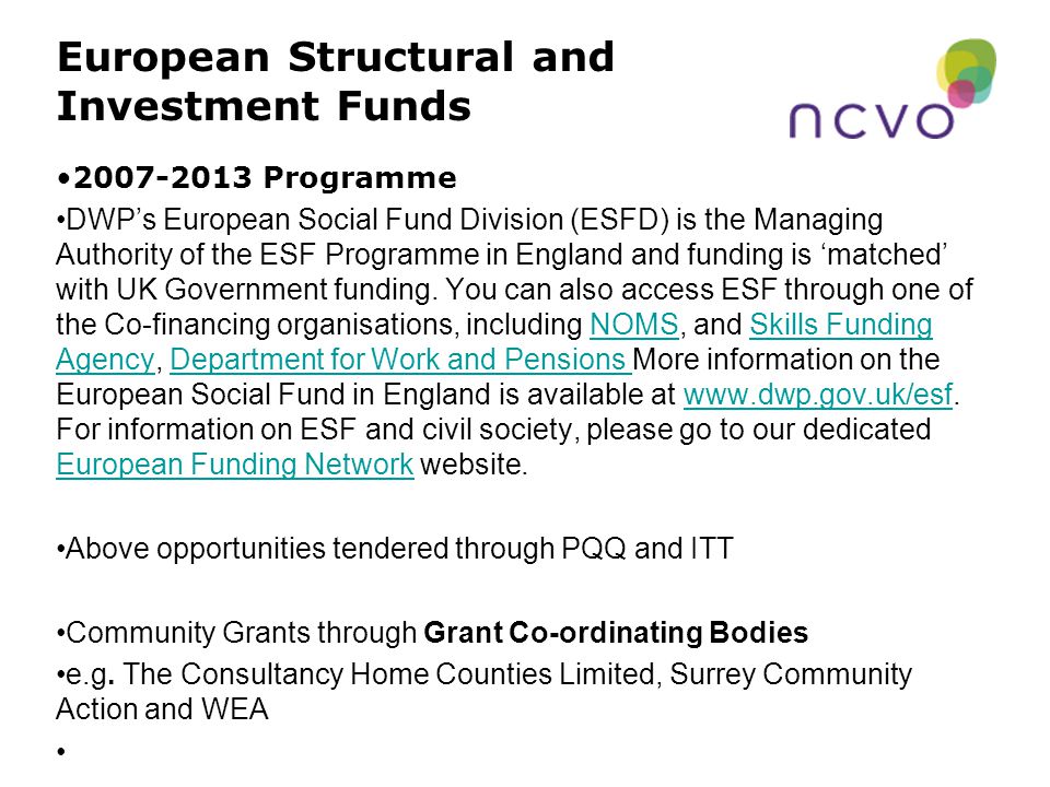European Structural and Investment Funds Programme DWP’s European Social Fund Division (ESFD) is the Managing Authority of the ESF Programme in England and funding is ‘matched’ with UK Government funding.