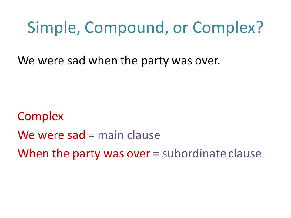 Simple, Compound, or Complex. We were sad when the party was over.