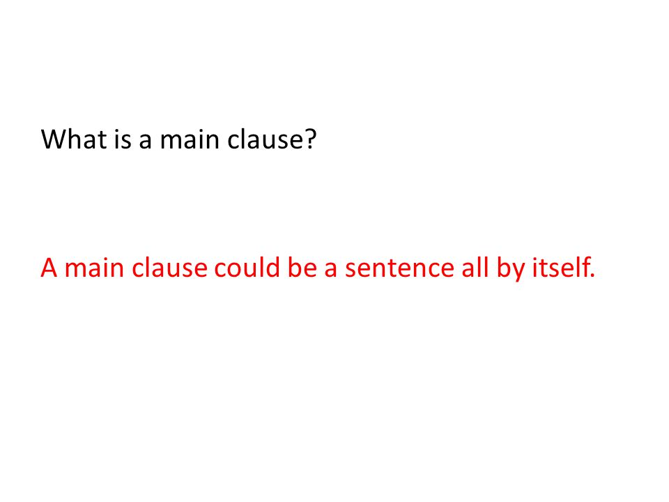 What is a main clause A main clause could be a sentence all by itself.