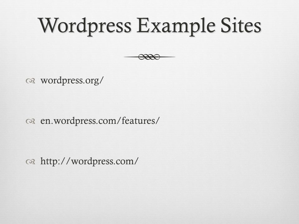 Wordpress Example Sites  wordpress.org/  en.wordpress.com/features/ 
