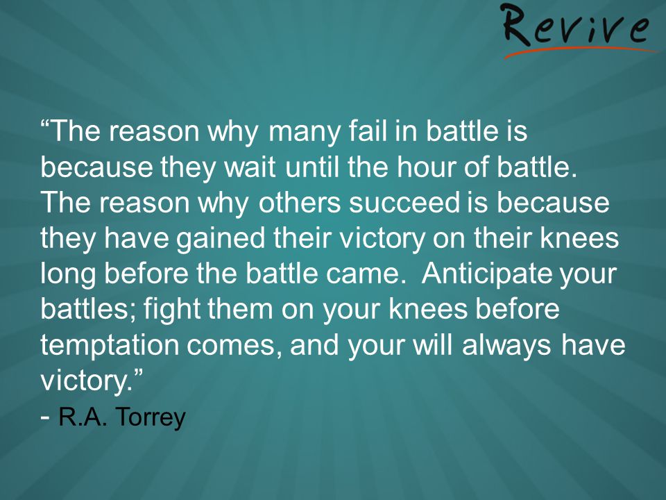 The reason why many fail in battle is because they wait until the hour of battle.