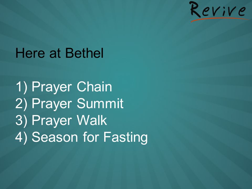 Here at Bethel 1) Prayer Chain 2) Prayer Summit 3) Prayer Walk 4) Season for Fasting