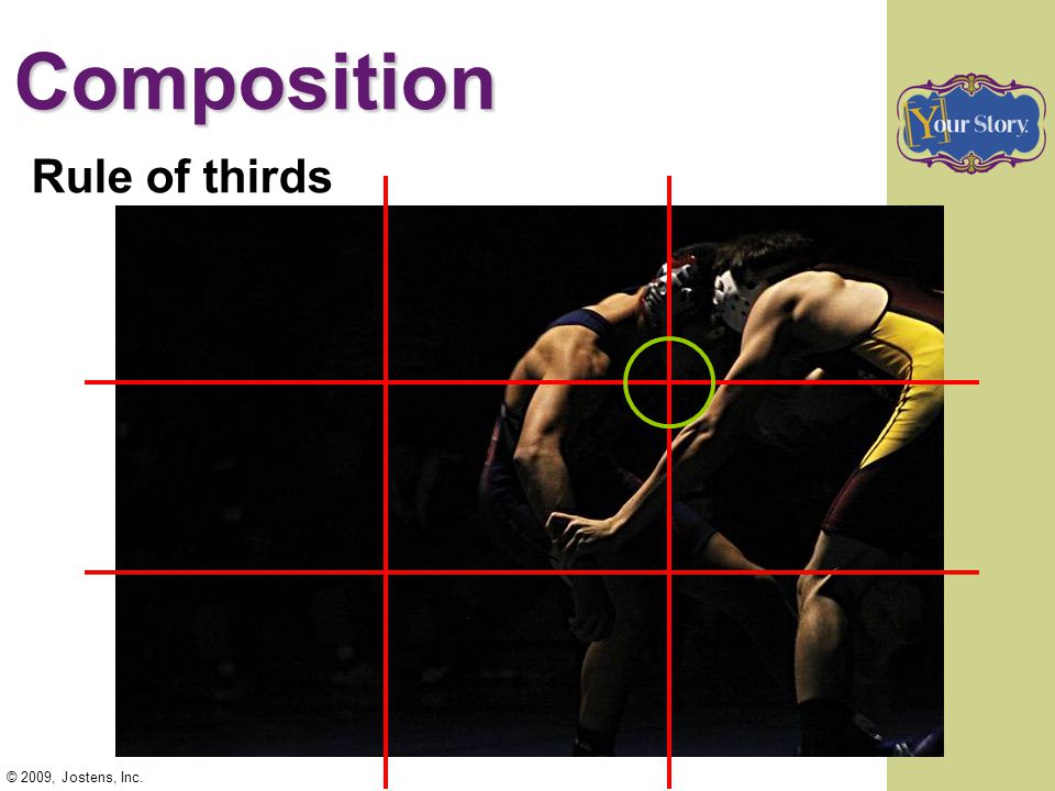 Composition Rule of thirds Photo is divided into thirds vertically & horizontally: subject is placed on one of the intersecting lines or hot spots © 2009, Jostens, Inc.
