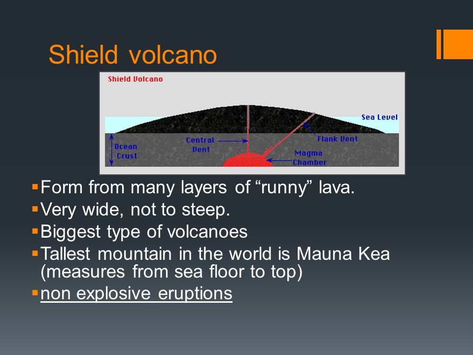 Shield volcano  Form from many layers of runny lava.