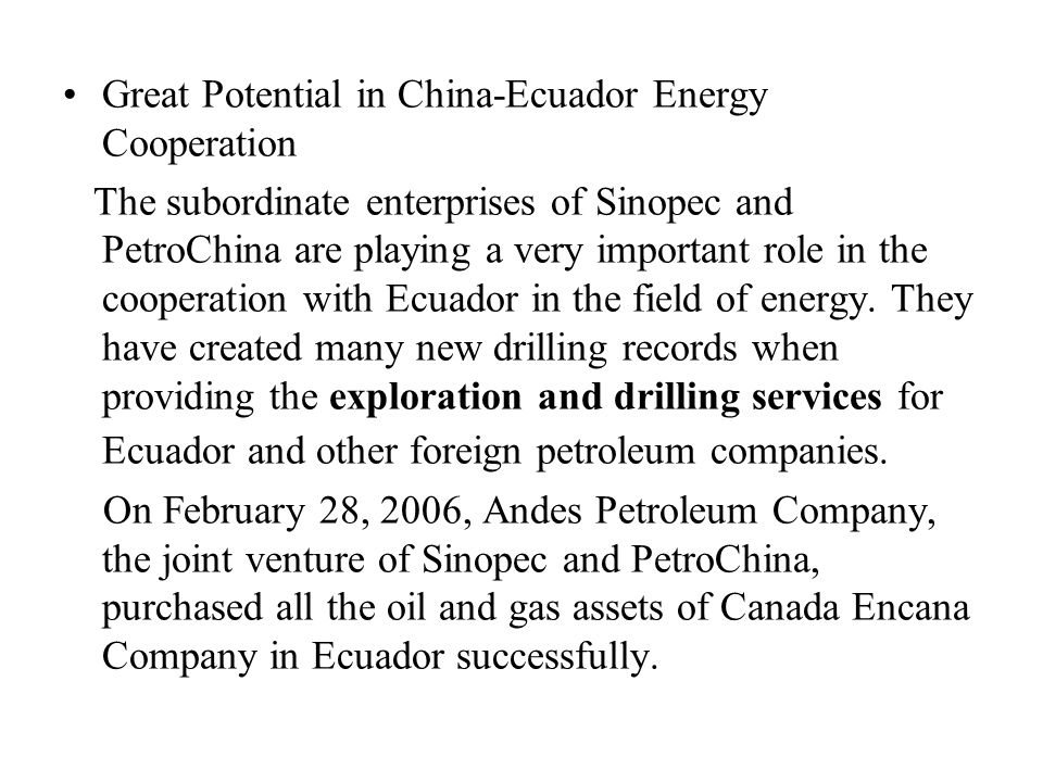 Great Potential in China-Ecuador Energy Cooperation The subordinate enterprises of Sinopec and PetroChina are playing a very important role in the cooperation with Ecuador in the field of energy.