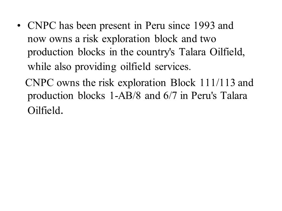 CNPC has been present in Peru since 1993 and now owns a risk exploration block and two production blocks in the country s Talara Oilfield, while also providing oilfield services.
