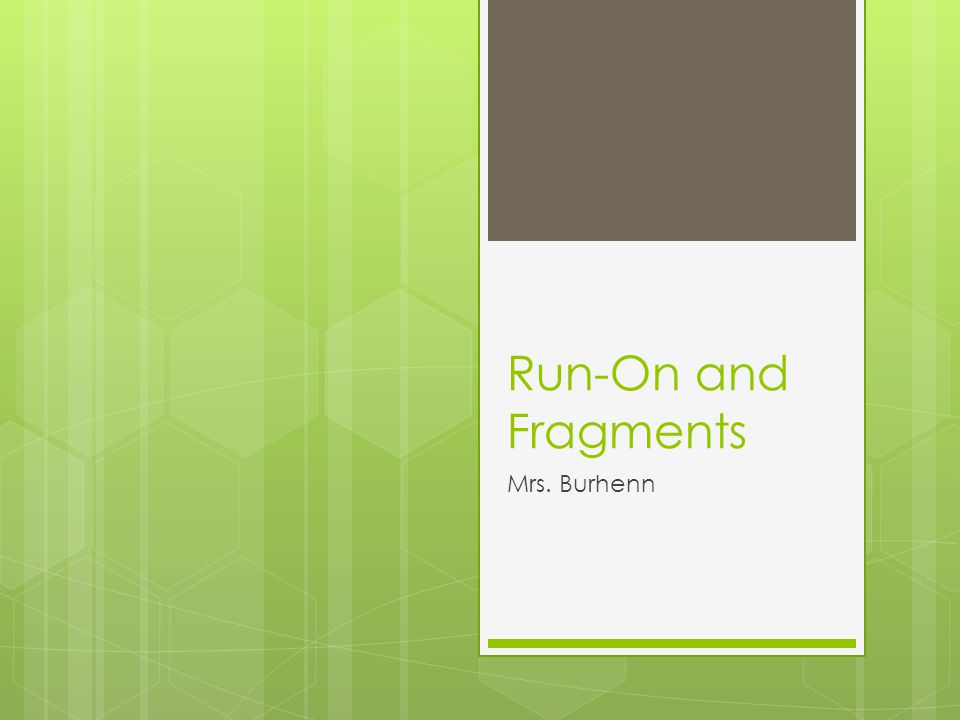 Run-On and Fragments Mrs. Burhenn
