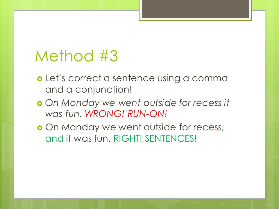 Method #3  Let’s correct a sentence using a comma and a conjunction.