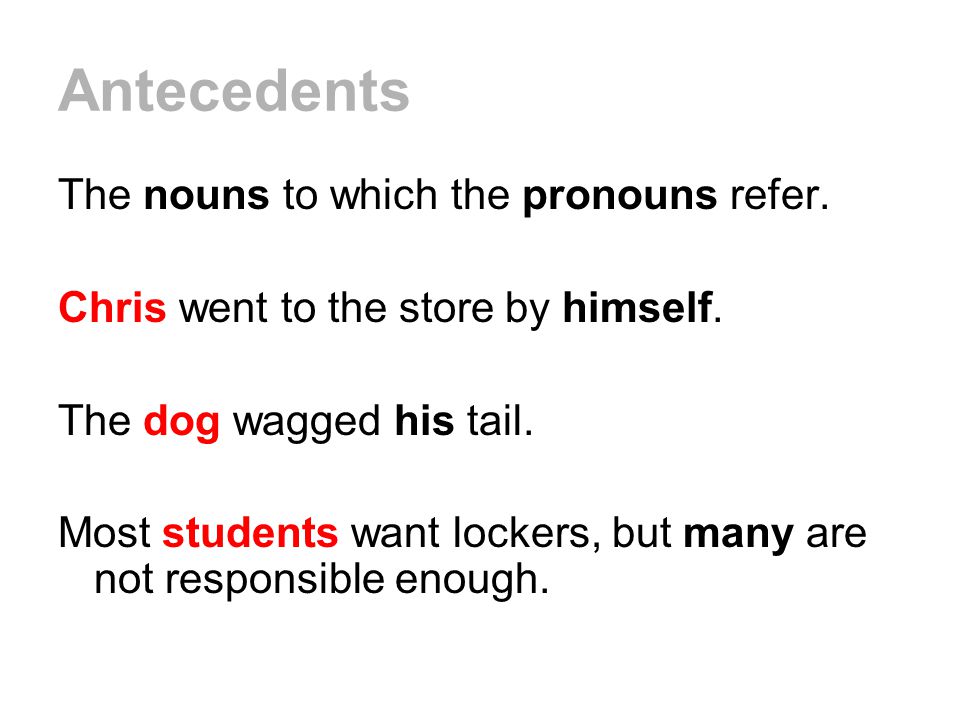 Antecedents The nouns to which the pronouns refer.