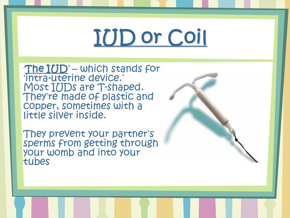 IUD or Coil The IUD ‘ The IUD’ – which stands for ‘intra-uterine device.’ Most IUDs are T-shaped.