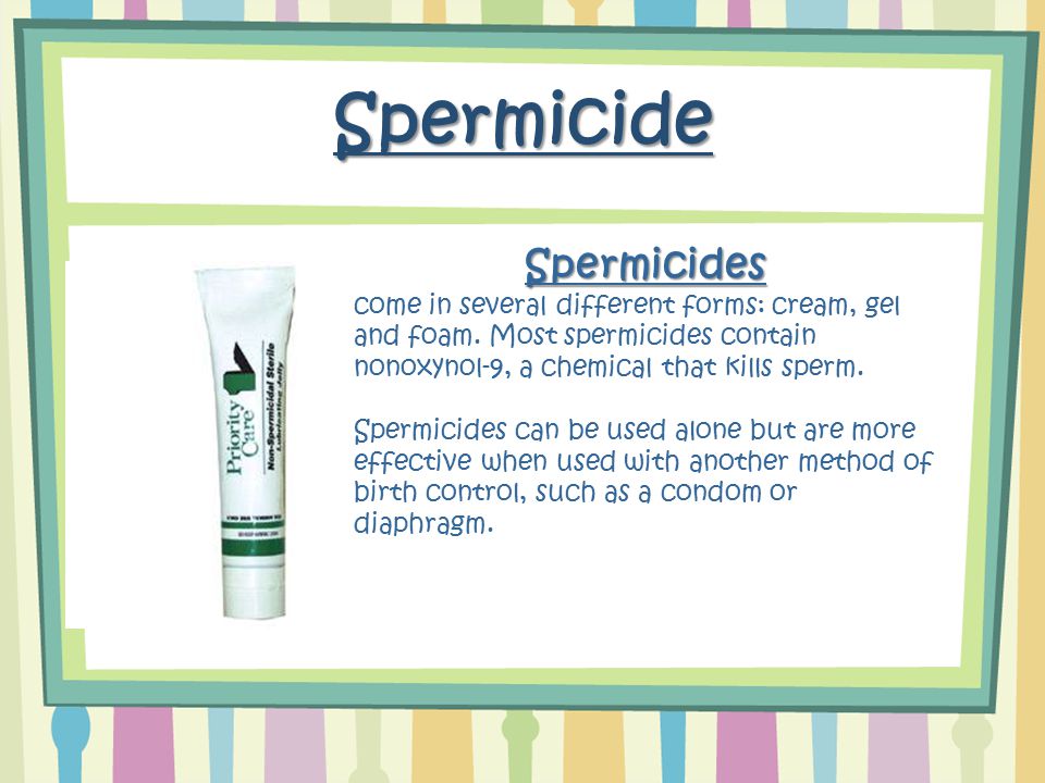 Spermicide Spermicides come in several different forms: cream, gel and foam.