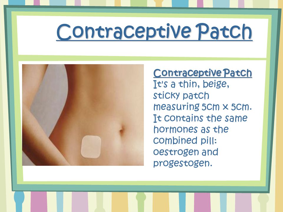 Contraceptive Patch It s a thin, beige, sticky patch measuring 5cm x 5cm.
