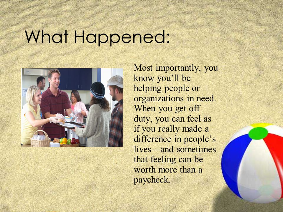What Happened: Most importantly, you know you’ll be helping people or organizations in need.