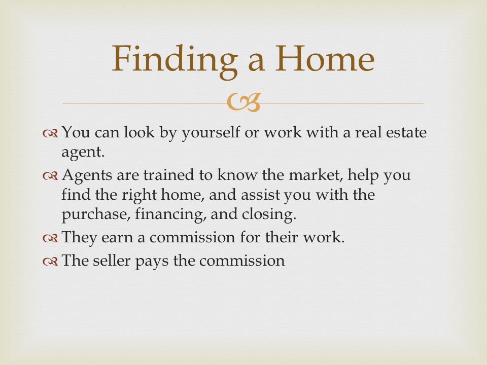   You can look by yourself or work with a real estate agent.