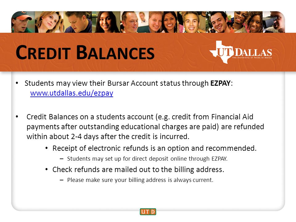C REDIT B ALANCES Students may view their Bursar Account status through EZPAY:     Credit Balances on a students account (e.g.