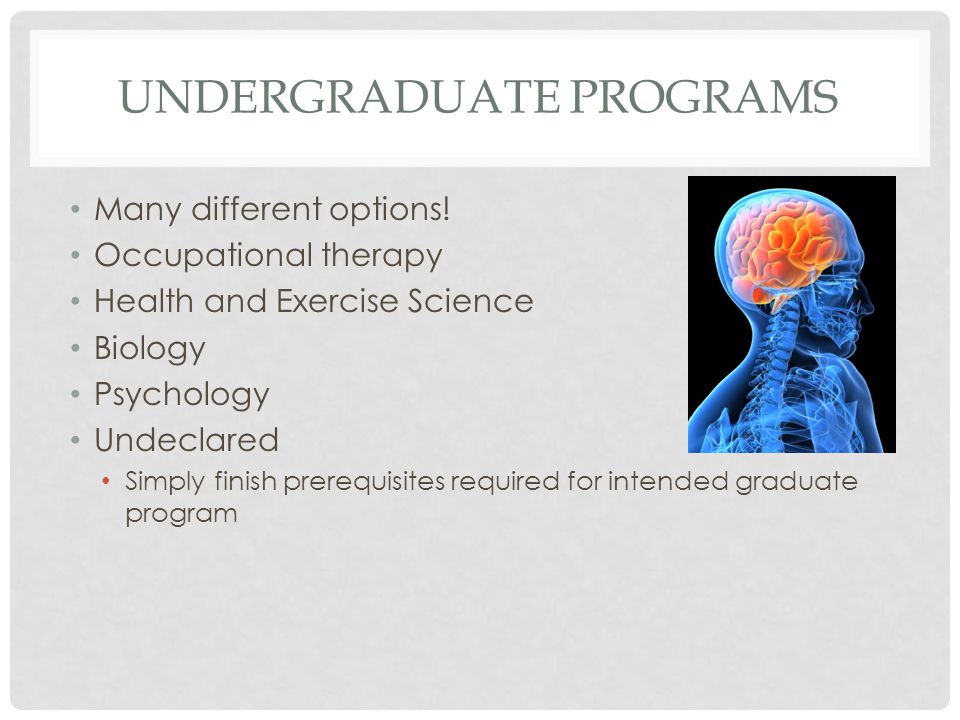 HOW TO BECOME AN OCCUPATIONAL THERAPIST Apply to Undergrad Program Achieve Required Prerequisites for Graduate Program Attend an OT Graduate Program Graduate with Masters of Occupational Therapy Get to work!.