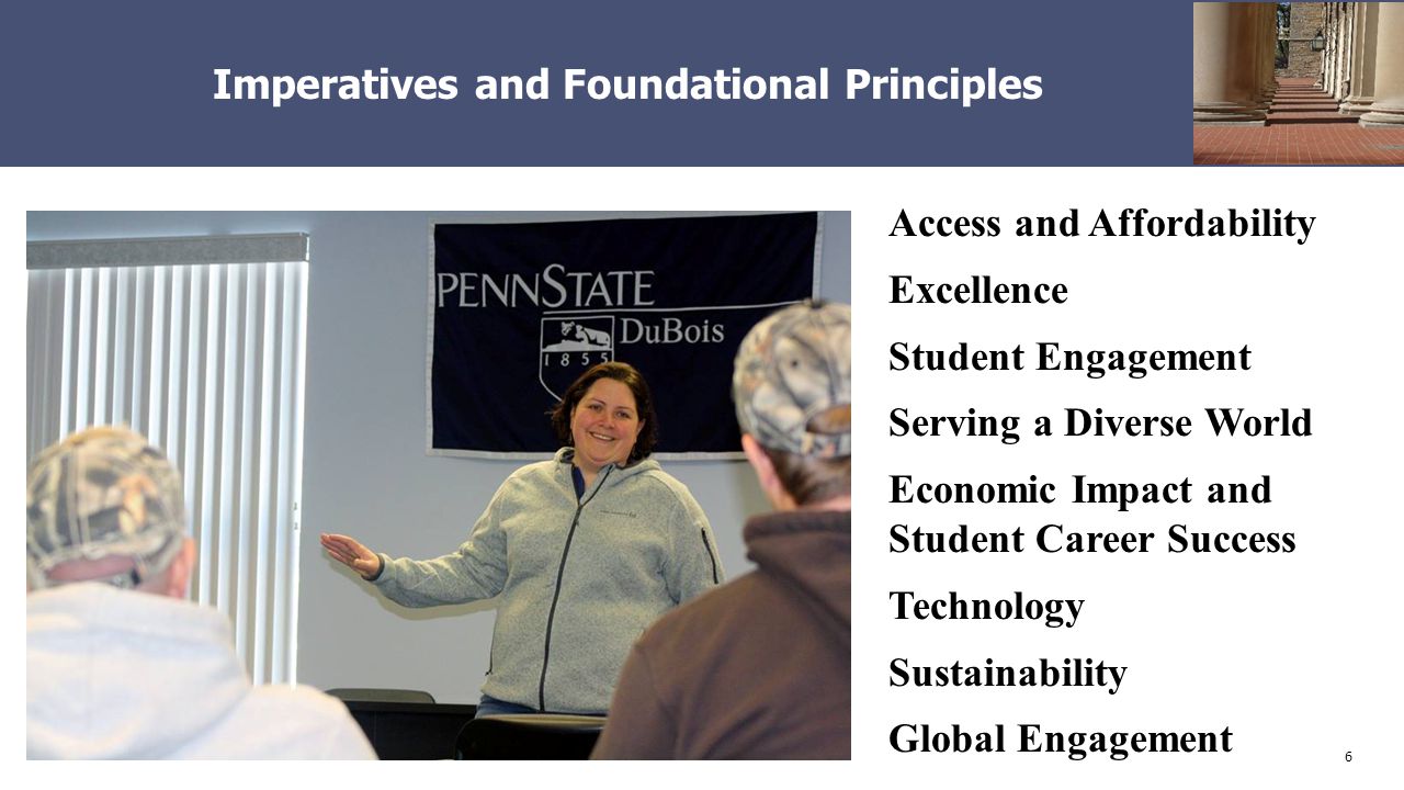 6 Imperatives and Foundational Principles Access and Affordability Excellence Student Engagement Serving a Diverse World Economic Impact and Student Career Success Technology Sustainability Global Engagement