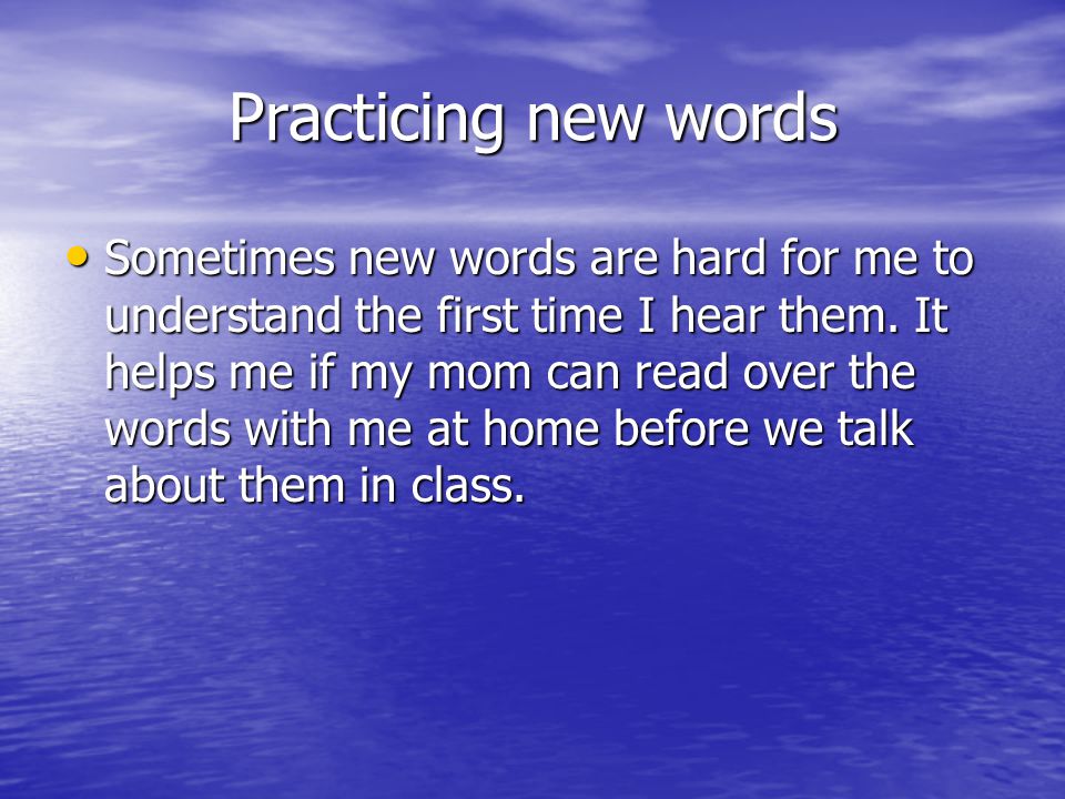 Practicing new words Sometimes new words are hard for me to understand the first time I hear them.