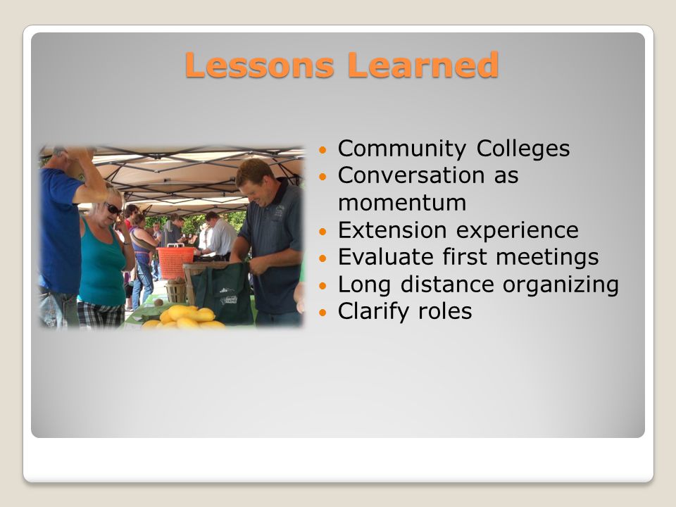Lessons Learned Community Colleges Conversation as momentum Extension experience Evaluate first meetings Long distance organizing Clarify roles