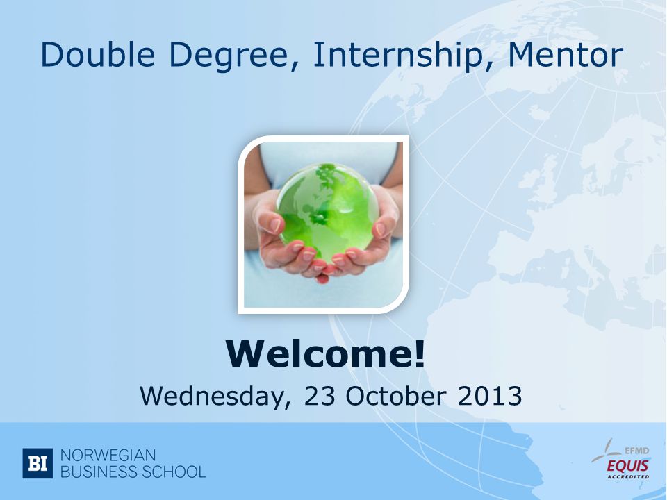 Welcome! Double Degree, Internship, Mentor Wednesday, 23 October 2013