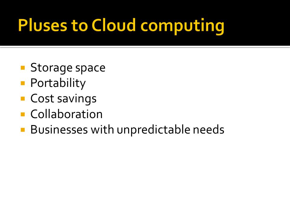  Storage space  Portability  Cost savings  Collaboration  Businesses with unpredictable needs