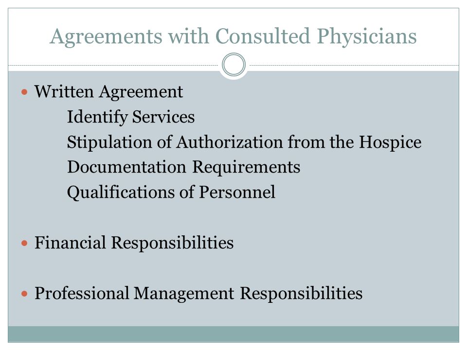 Agreements with Consulted Physicians Written Agreement Identify Services Stipulation of Authorization from the Hospice Documentation Requirements Qualifications of Personnel Financial Responsibilities Professional Management Responsibilities