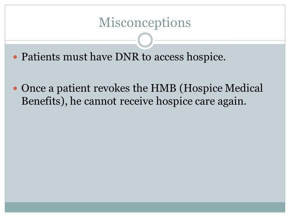 Misconceptions Patients must have DNR to access hospice.