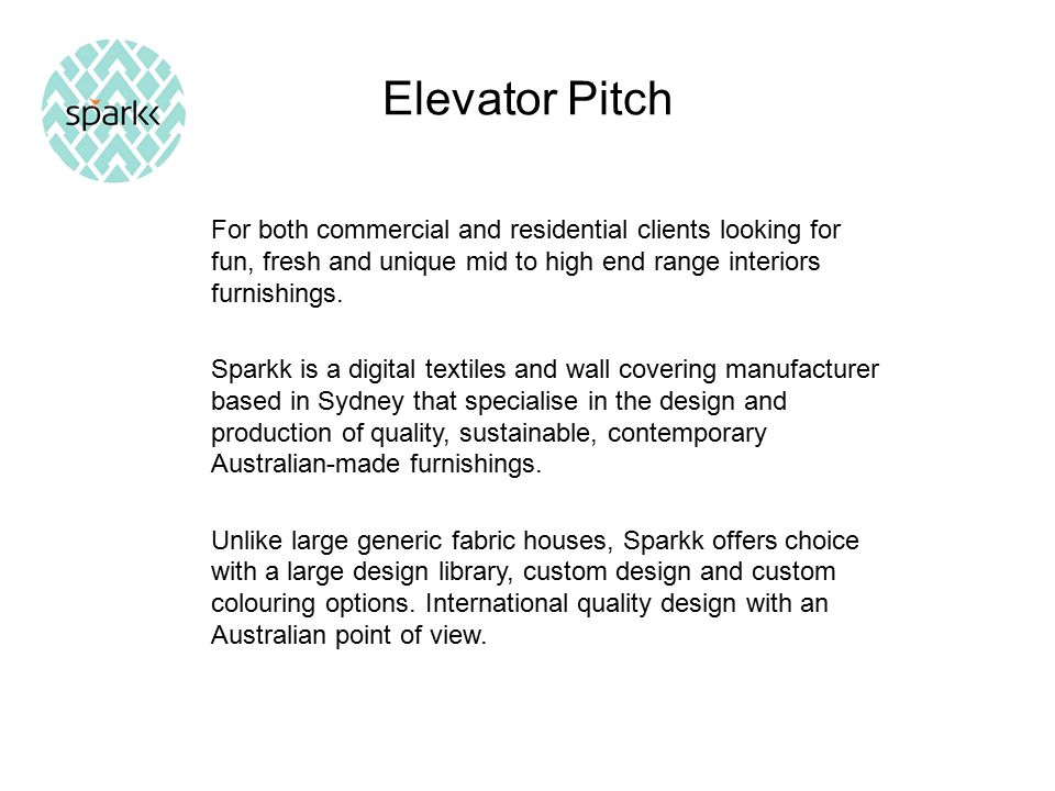Elevator Pitch For both commercial and residential clients looking for fun, fresh and unique mid to high end range interiors furnishings.