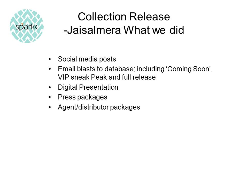 Collection Release -Jaisalmera What we did Social media posts  blasts to database; including ‘Coming Soon’, VIP sneak Peak and full release Digital Presentation Press packages Agent/distributor packages
