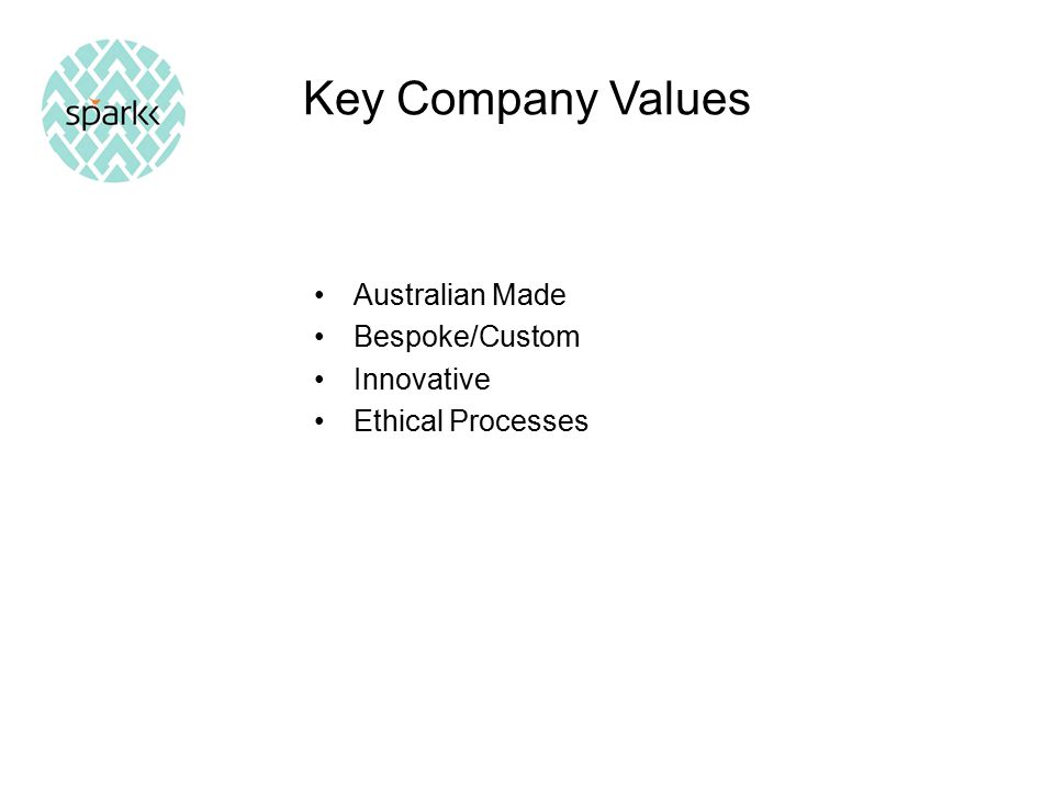 Key Company Values Australian Made Bespoke/Custom Innovative Ethical Processes