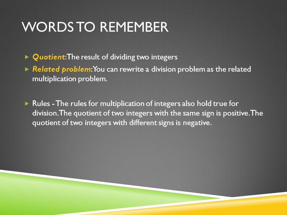 WORDS TO REMEMBER  Quotient: The result of dividing two integers  Related problem: You can rewrite a division problem as the related multiplication problem.